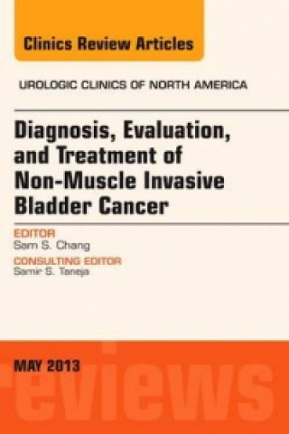 Kniha Diagnosis, Evaluation, and Treatment of Non-Muscle Invasive Bladder Cancer: An Update, An Issue of Urologic Clinics Sam S Chang