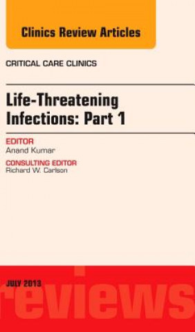 Kniha Life-Threatening Infections: Part 1, An Issue of Critical Care Clinics Anand Kumar