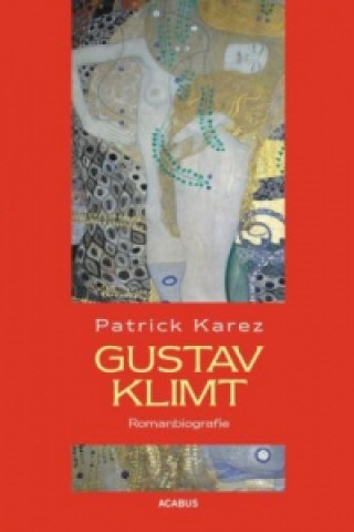 Kniha Gustav Klimt. Zeit und Leben des Wiener Künstlers Gustav Klimt Patrick Karez