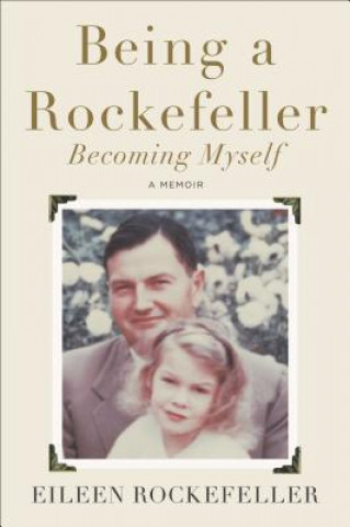 Könyv Being a Rockefeller, Becoming Myself Eileen Rockefeller