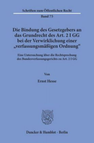 Könyv Die Bindung des Gesetzgebers an das Grundrecht des Art. 2 I GG bei der Verwirklichung einer »verfassungsmäßigen Ordnung«. Ernst Hesse