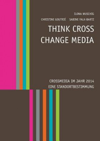 Könyv Think CROSS - Change MEDIA. Crossmedia im Jahr 2014 - Eine Standortbestimmung Christine Goutrié
