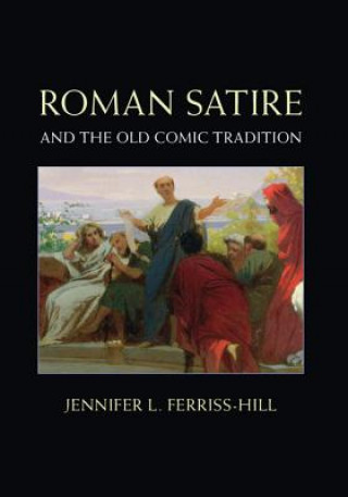 Kniha Roman Satire and the Old Comic Tradition Jennifer L. Ferriss-Hill