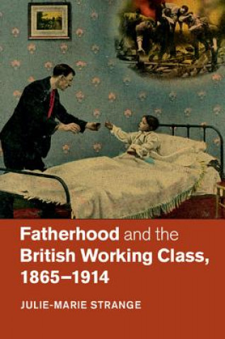 Книга Fatherhood and the British Working Class, 1865-1914 Julie-Marie Strange