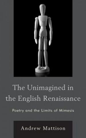 Kniha Unimagined in the English Renaissance Andrew Mattison