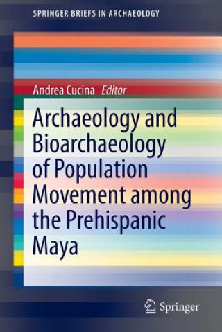 Könyv Archaeology and Bioarchaeology of Population Movement among the Prehispanic Maya Andrea Cucina