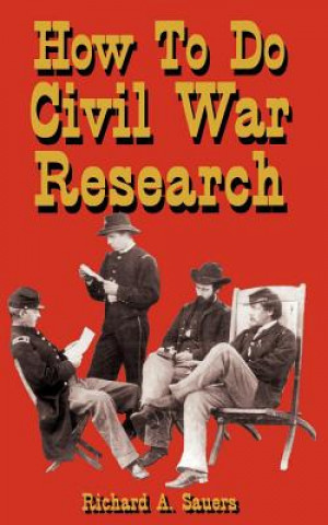 Carte How To Do Civil War Research Richard Allen Sauers