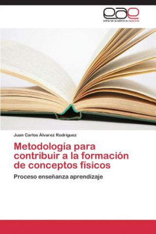 Könyv Metodologia para contribuir a la formacion de conceptos fisicos Juan Carlos Álvarez Rodríguez
