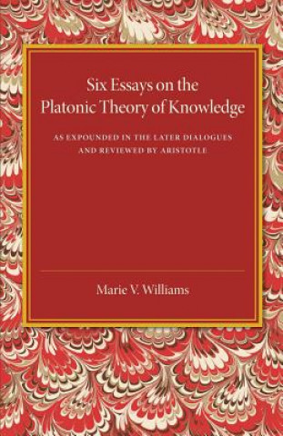 Könyv Six Essays on the Platonic Theory of Knowledge Marie V. Williams