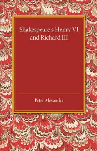 Könyv Shakespeare's Henry VI and Richard III Peter Alexander