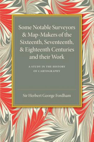 Knjiga Some Notable Surveyors and Map-Makers of the Sixteenth, Seventeenth, and Eighteenth Centuries and their Work Herbert George Fordham