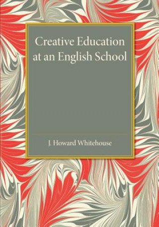Kniha Creative Education at an English School J. Howard Whitehouse