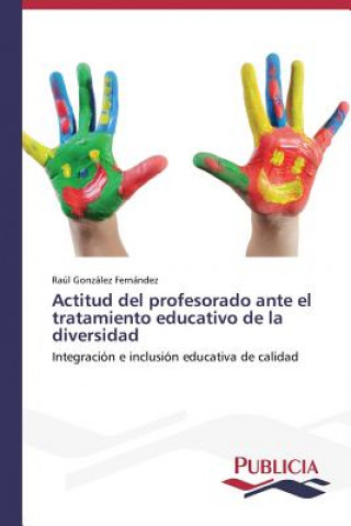 Könyv Actitud del profesorado ante el tratamiento educativo de la diversidad Raúl González Fernández