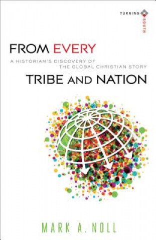 Book From Every Tribe and Nation - A Historian`s Discovery of the Global Christian Story Mark A. Noll