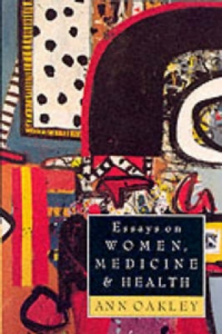 Kniha Essays on Women, Medicine and Health Ann Oakley