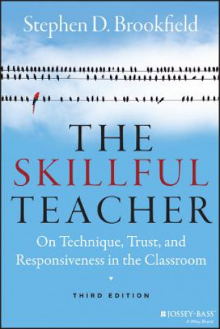 Könyv Skillful Teacher - On Technique, Trust, and Responsiveness in the Classroom 3e Stephen D. Brookfield