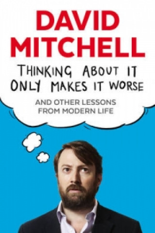 Könyv Thinking About It Only Makes It Worse David Mitchell