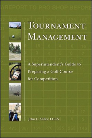 Kniha Tournament Management - A Superintendent's Guide to Preparing a Golf Course for Competition John Miller