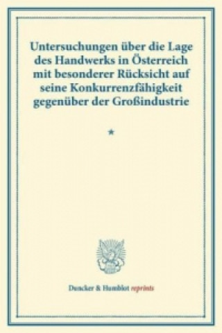 Kniha Untersuchungen über die Lage des Handwerks in Österreich mit besonderer Rücksicht auf seine Konkurrenzfähigkeit gegenüber der Großindustrie. 