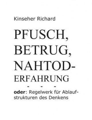 Kniha Pfusch, Betrug, Nahtod - Erfahrung Richard Kinseher