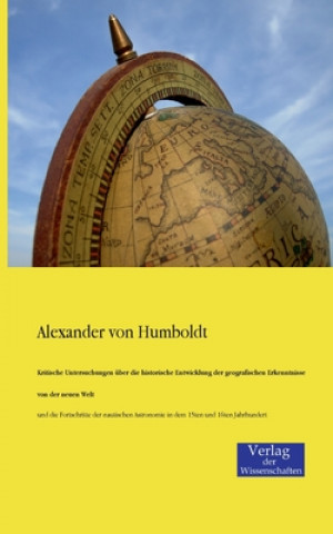 Könyv Kritische Untersuchungen uber die historische Entwicklung der geografischen Erkenntnisse von der neuen Welt Alexander von Humboldt