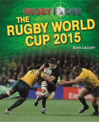 Könyv Rugby Focus: The Rugby World Cup 2015 Sean Callery
