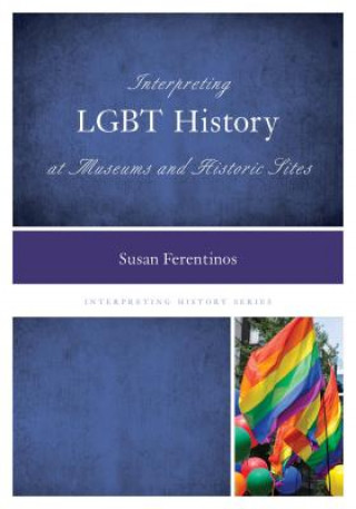 Kniha Interpreting LGBT History at Museums and Historic Sites Susan Ferentinos