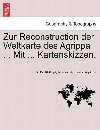 Carte Zur Reconstruction Der Weltkarte Des Agrippa ... Mit ... Kartenskizzen. F. Dr. Philippi