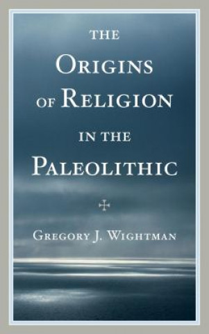 Könyv Origins of Religion in the Paleolithic Gregory J. Wightman