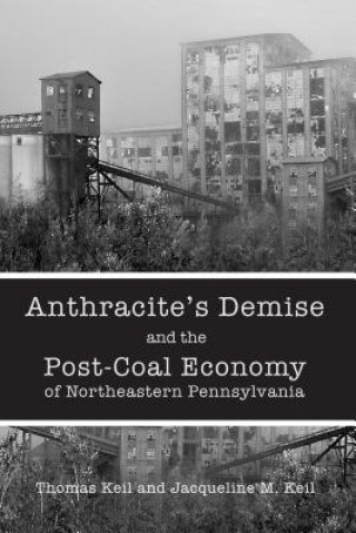 Carte Anthracite's Demise and the Post-Coal Economy of Northeastern Pennsylvania Thomas Keil