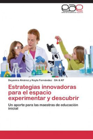 Könyv Estrategias Innovadoras Para El Espacio Experimentar y Descubrir Deyanira Alvárez y Keyla Fernández