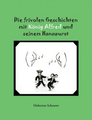 Kniha frivolen Geschichten mit Koenig Alfred und seinem Hanswurst Hubertus Scheurer