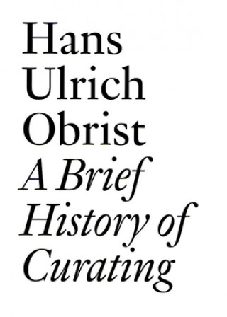 Kniha Hans Ulrich Obrist: A Brief History of Curating Daniel Birnbaum