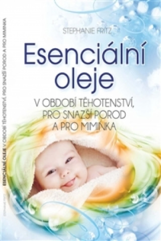 Kniha Esenciální oleje v období těhotenství, pro snazší porod a pro miminka Stephanie Fritz