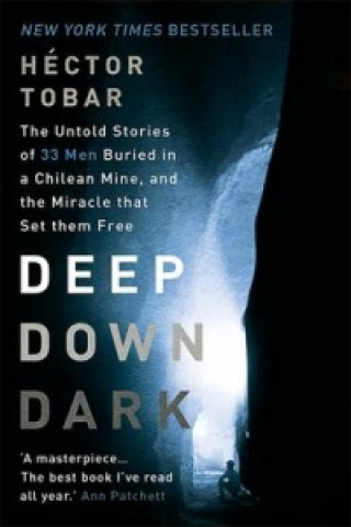 Книга Deep Down Dark: The Untold Stories of 33 Men Buried in a Chilean Mine, and the Miracle that Set them Free Hector Tobar