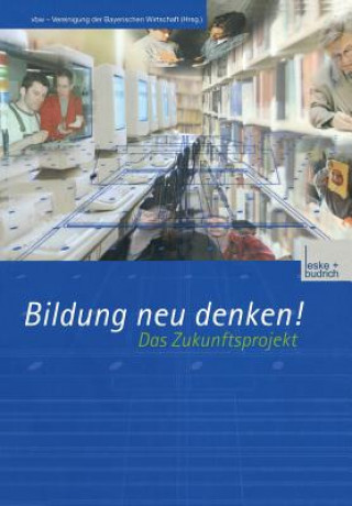 Kniha Bildung Neu Denken! Das Zukunftsprojekt Vbw -- Vereinigung Der Bayerischen Wirtschaft E V
