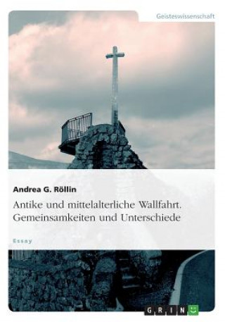 Carte Antike und mittelalterliche Wallfahrt. Gemeinsamkeiten und Unterschiede Andrea G. Röllin