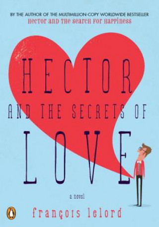 Könyv Hector and the the Secrets of Love, Movie Tie-In. Hector und die Geheimnisse der Liebe, englische Ausgabe Francois Lelord