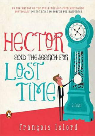 Carte Hector and the Search for Lost Time, Movie Tie-In. Hector und die Entdeckung der Zeit, englische Ausgabe Francois Lelord