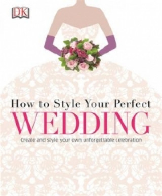 Kniha How to Style Your Perfect Wedding DK