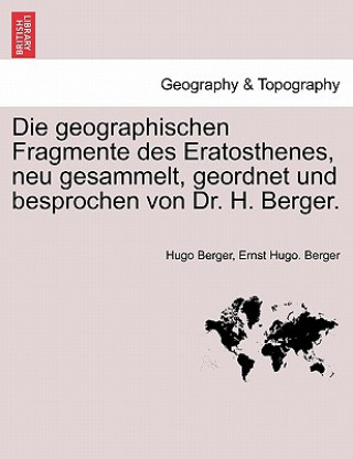 Livre Geographischen Fragmente Des Eratosthenes, Neu Gesammelt, Geordnet Und Besprochen Von Dr. H. Berger. Hugo Berger