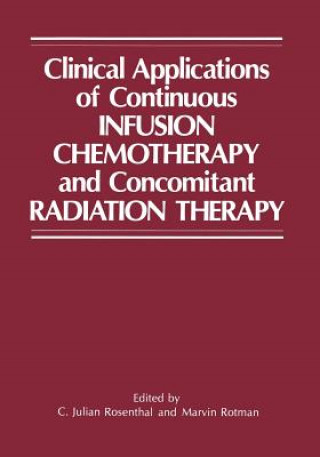Könyv Clinical Applications of Continuous Infusion Chemotherapy and Concomitant Radiation Therapy C. Julian Rosenthal