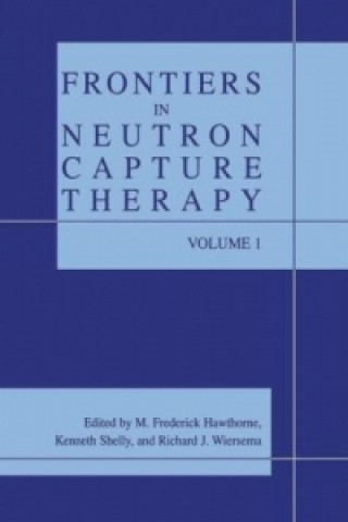 Książka Frontiers in Neutron Capture Therapy M. Frederick Hawthorne