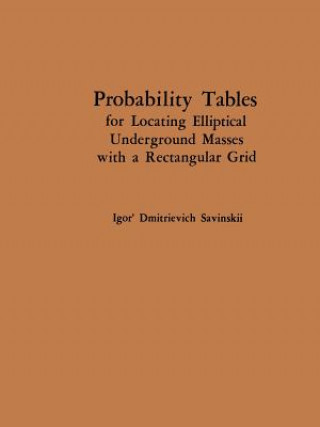 Kniha Probability Tables for Locating Elliptical Underground Masses with a Rectangular Grid / Tablitsy Veroyatnostei Podsecheniya Ellipticheskikh Ob"Ektov P Igor D. Savinskii