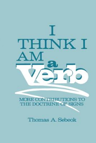 Kniha I Think I Am a Verb Thomas A. Sebeok