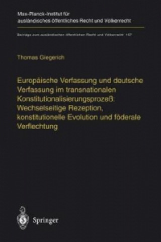 Knjiga Europaische Verfassung und deutsche Verfassung im transnationalen Konstitutionalisierungsproze: Wechselseitige Rezeption, konstitutionelle Evolution u Thomas Giegerich