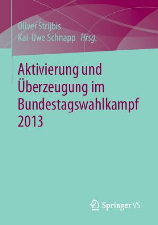 Kniha Aktivierung und UEberzeugung im Bundestagswahlkampf 2013 Oliver Strijbis