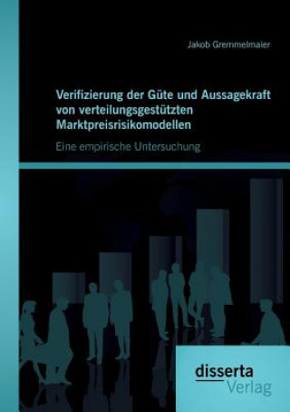 Книга Verifizierung der Gute und Aussagekraft von verteilungsgestutzten Marktpreisrisikomodellen Jakob Gremmelmaier