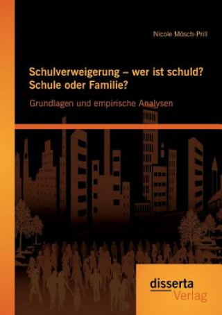 Könyv Schulverweigerung - wer ist schuld? Schule oder Familie? Grundlagen und empirische Analysen Nicole Mösch-Prill
