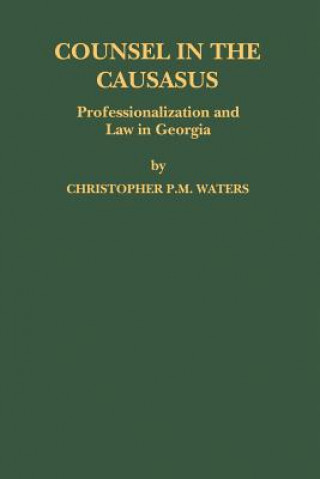 Kniha Counsel in the Caucasus: Professionalization and Law in Georgia Christopher P. M. Waters